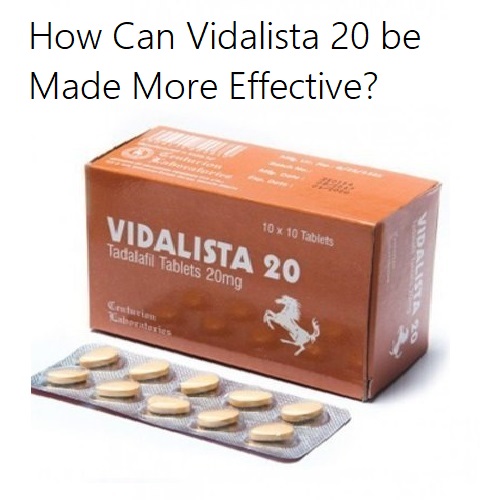 How Can Vidalista 20 be Made More Effective?